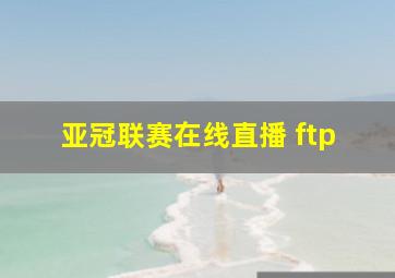 亚冠联赛在线直播 ftp